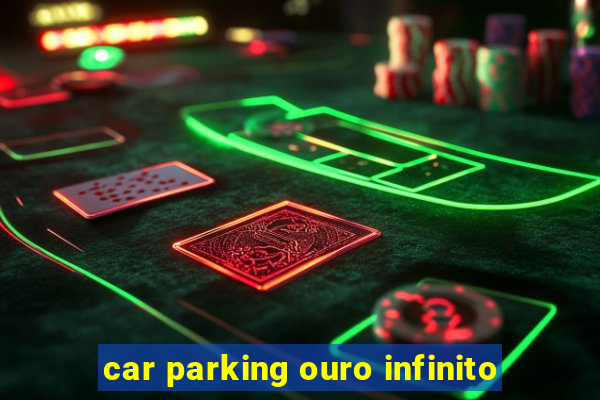 car parking ouro infinito